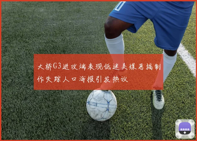 大桥G3进攻端表现低迷美媒恶搞制作失踪人口海报引发热议