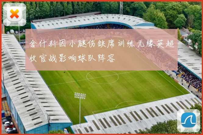 舍什科因小腿伤缺席训练无缘英超收官战影响球队阵容