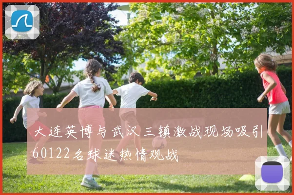 大连英博与武汉三镇激战现场吸引60122名球迷热情观战